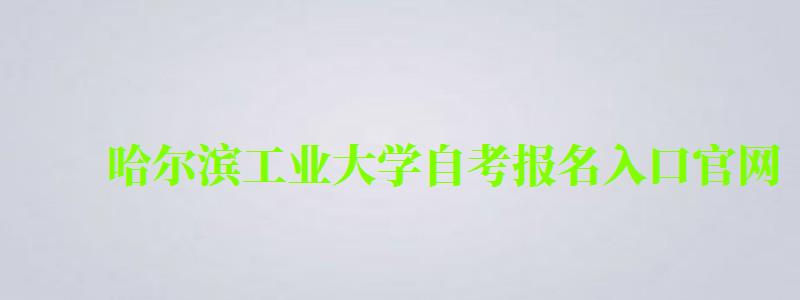 哈爾濱工業大學自考報名入口官網(哈爾濱工業大學自考報名入口官網) 哈爾濱工業大學自考報名入口官網,哈爾濱工業大學自考報名入口官網(圖1)