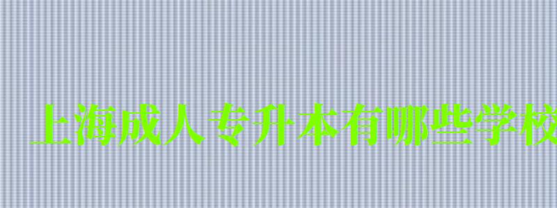 上海成人專升本有哪些學校