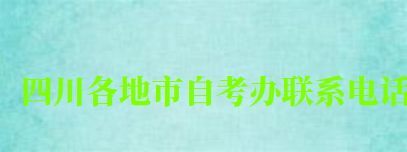 四川各地市自考辦聯(lián)系電話