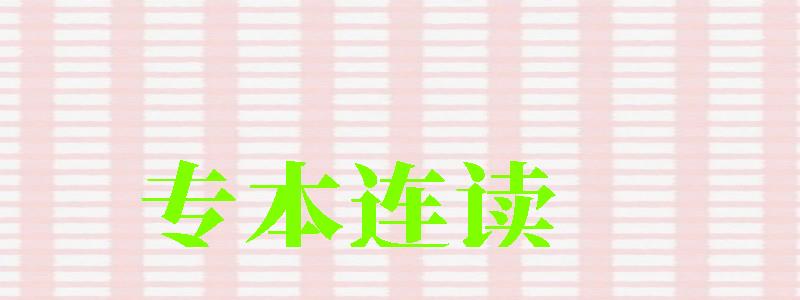 專本連讀 專本連讀 ,專本連讀的文憑有用嗎(圖1)