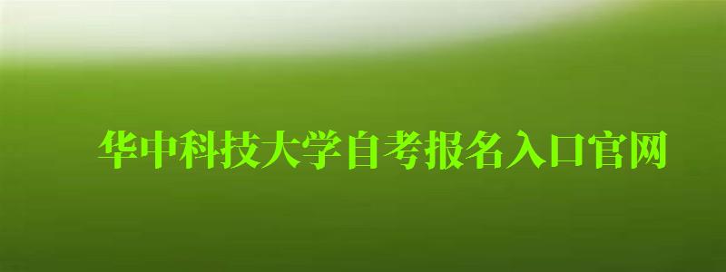 華中科技大學(xué)自考報名入口官網(wǎng)(華中科技大學(xué)自考報名入口官網(wǎng)網(wǎng)址) 華中科技大學(xué)自考報名入口官網(wǎng),華中科技大學(xué)自考報名入口官網(wǎng)網(wǎng)址(圖1)