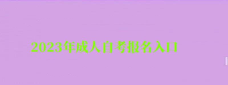 2023年成人自考報名入口 2023年成人自考報名入口 ,2023年成人自考報名入口官網(圖1)