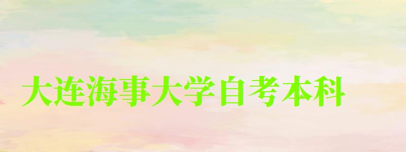 大連海事大學(xué)自考本科(大連海事大學(xué)自考本科專(zhuān)業(yè)) 大連海事大學(xué)自考本科,大連海事大學(xué)自考本科專(zhuān)業(yè)(圖1)