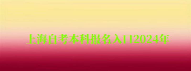 上海自考本科報名入口2024年(上海自考本科報名入口2024年) 上海自考本科報名入口2024年,上海自考本科報名入口2024年(圖1)