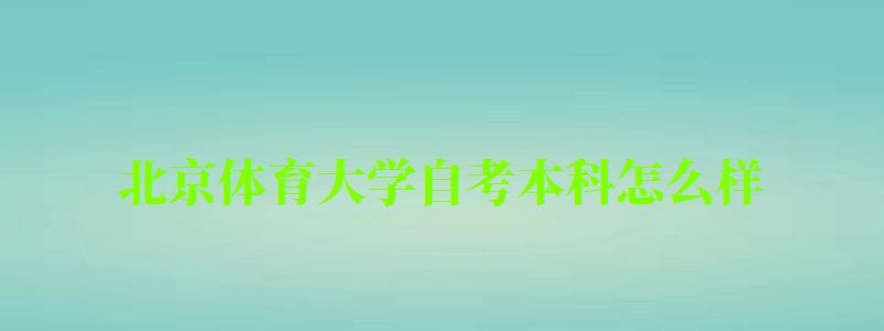 北京體育大學自考本科怎么樣（北京體育大學自考本科怎么樣?。? title=