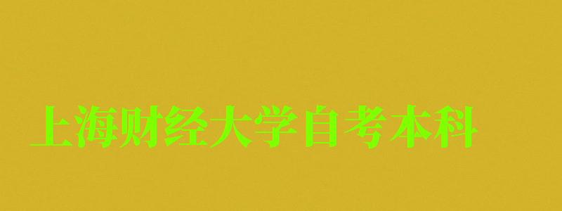上海財經(jīng)大學(xué)自考本科(上海財經(jīng)大學(xué)自考本科學(xué)位證要求) 上海財經(jīng)大學(xué)自考本科,上海財經(jīng)大學(xué)自考本科學(xué)位證要求(圖1)