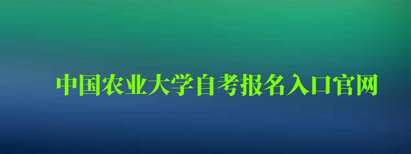 中國農(nóng)業(yè)大學(xué)自考報(bào)名入口官網(wǎng)（中國農(nóng)業(yè)大學(xué)自考報(bào)名入口官網(wǎng)網(wǎng)址）