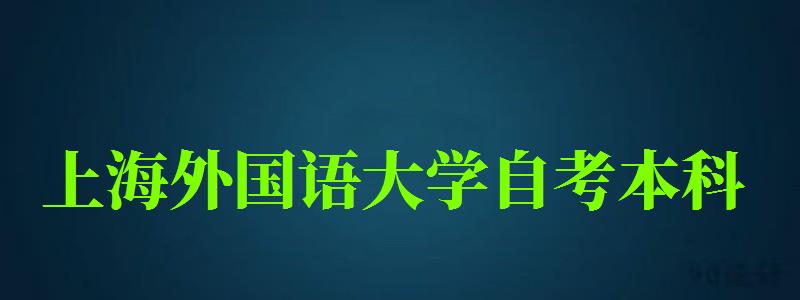 上海外國語大學自考本科(上海外國語大學自考本科英語專業) 上海外國語大學自考本科,上海外國語大學自考本科英語專業(圖1)