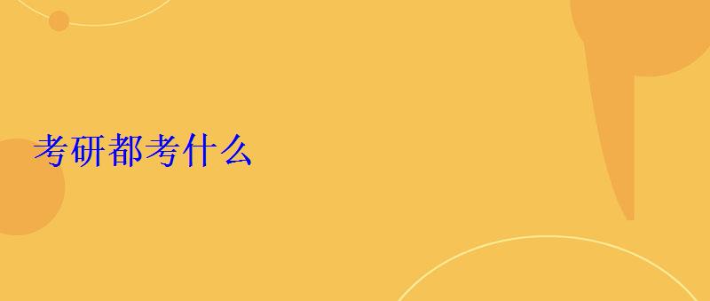 考研都考什么 考研都考什么