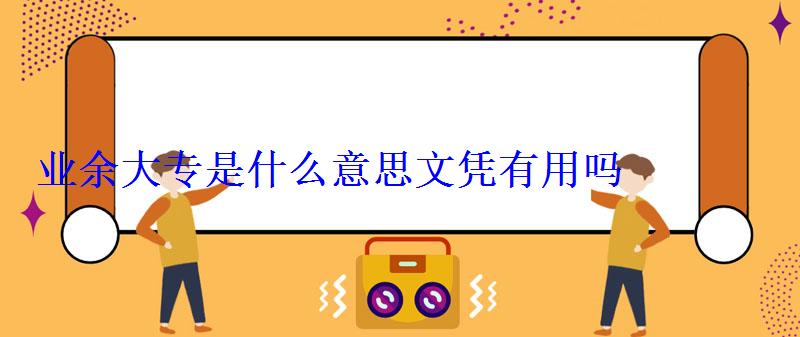 業余大專是什么意思文憑有用嗎