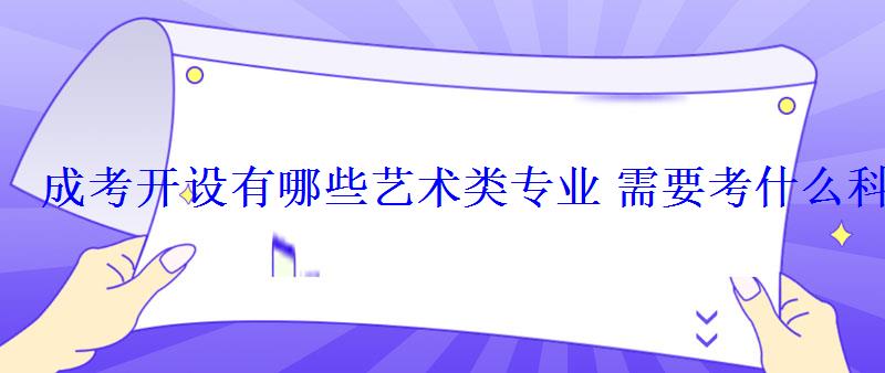 成考開設有哪些藝術類專業需要考什么科目 成考開設有哪些藝術類專業需要考什么科目