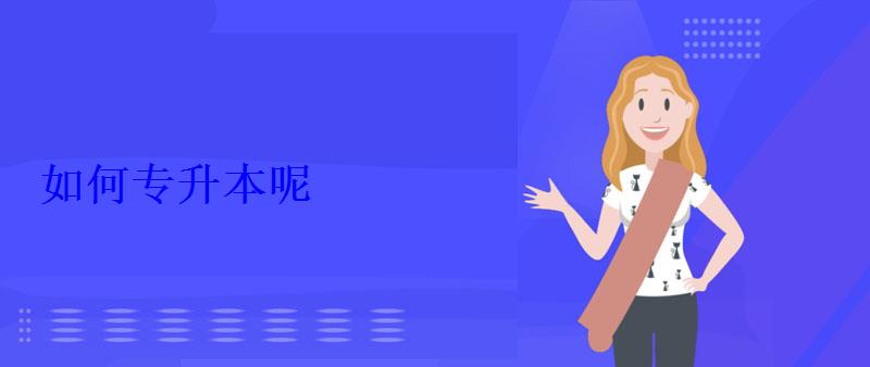 如何專升本呢 如何專升本呢