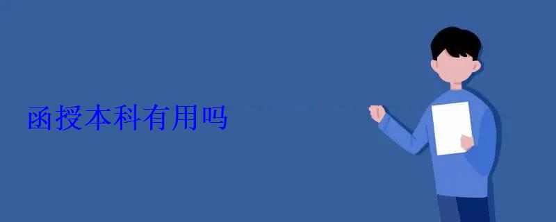 函授本科有用嗎 函授本科有用嗎