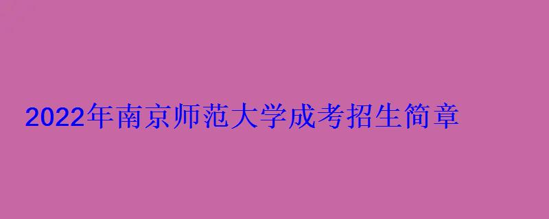 2022年南京師范大學成考招生簡章 2022年南京師范大學成考招生簡章