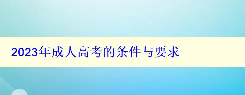 2023年成人高考的條件與要求 2023年成人高考的條件與要求