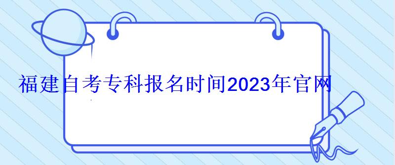 福建自考專科報名時間2023年官網