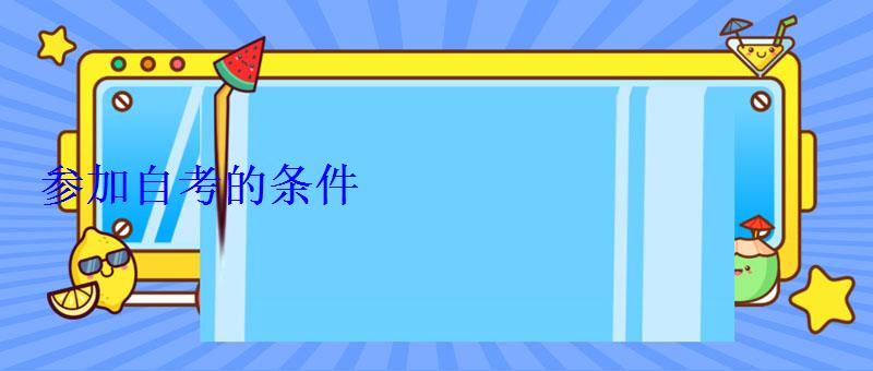 參加自考的條件 參加自考的條件