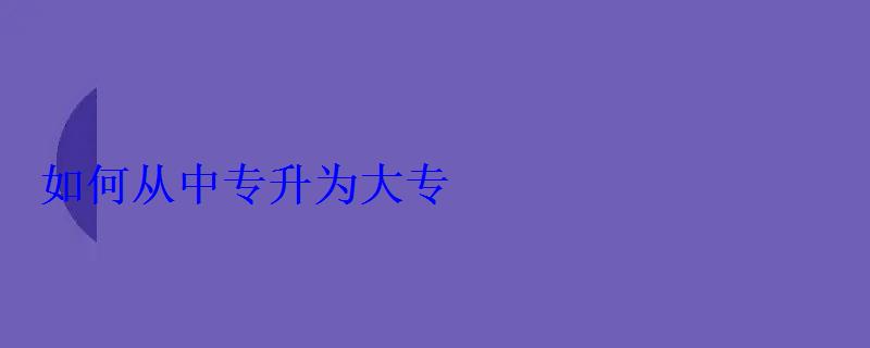 如何從中專升為大專 如何從中專升為大專