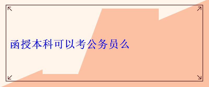 函授本科可以考公務員么 函授本科可以考公務員么