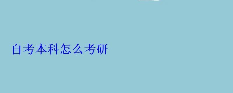 自考本科怎么考研 自考本科怎么考研