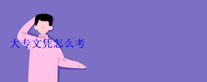大專文憑怎么考 大專文憑怎么考
