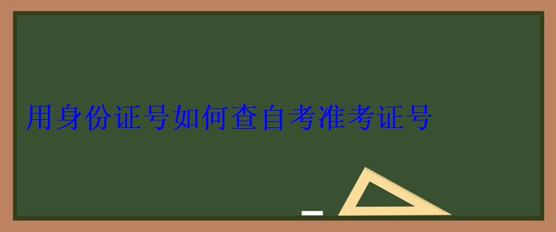 用身份證號如何查自考準考證號 用身份證號如何查自考準考證號