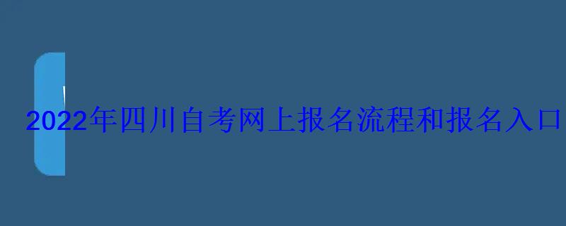 2022年四川自考網(wǎng)上報(bào)名流程和報(bào)名入口