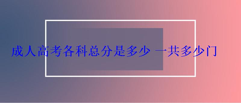 成人高考各科總分是多少一共多少門(mén)