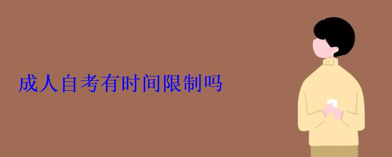 成人自考有時間限制嗎 成人自考有時間限制嗎