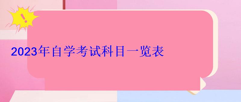 2023年自學(xué)考試科目一覽表 2023年自學(xué)考試科目一覽表