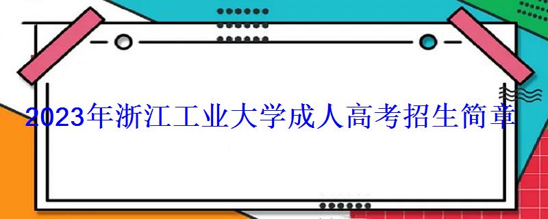 2023年浙江工業大學成人高考招生簡章 2023年浙江工業大學成人高考招生簡章