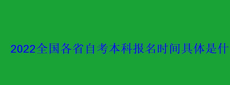 2022全國各省自考本科報名時間具體是什么時候