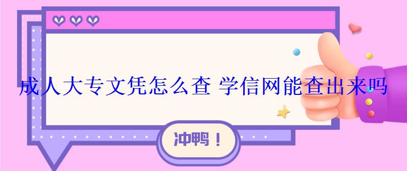 成人大專文憑怎么查學(xué)信網(wǎng)能查出來(lái)嗎 成人大專文憑怎么查學(xué)信網(wǎng)能查出來(lái)嗎