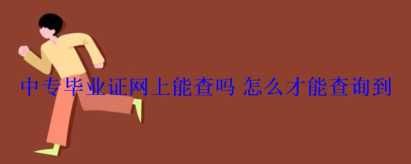 中專畢業(yè)證網(wǎng)上能查嗎怎么才能查詢到 中專畢業(yè)證網(wǎng)上能查嗎怎么才能查詢到