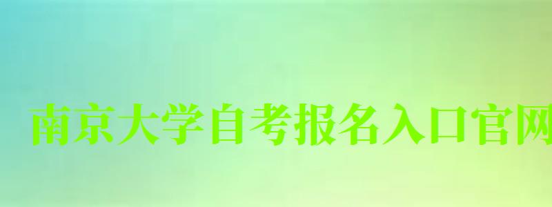 南京大學自考報名入口官網 南京大學自考報名入口官網(圖1)
