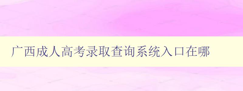廣西成人高考錄取查詢系統入口在哪