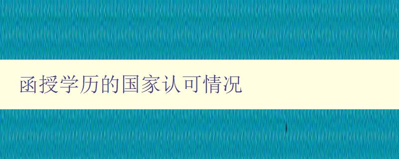 函授學歷的國家認可情況 了解函授學歷在國內外的認可程度 函授學歷的國家認可情況 了解函授學歷在國內外的認可程度