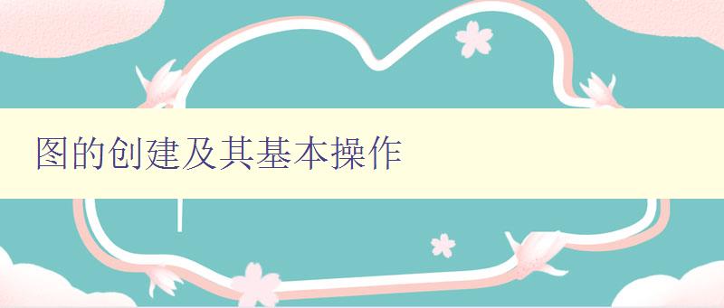 圖的創建及其基本操作 從零開始學習圖的繪制和操作 圖的創建及其基本操作 從零開始學習圖的繪制和操作
