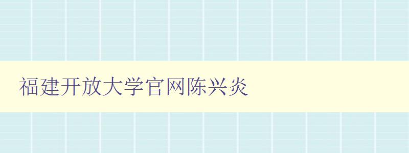 福建開放大學官網陳興炎 福建開放大學官網陳興炎