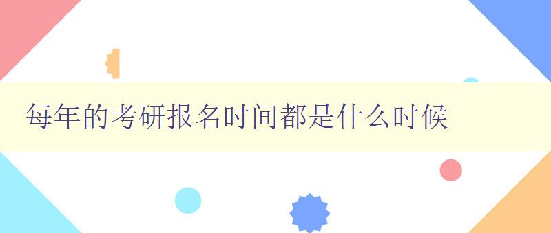 每年的考研報名時間都是什么時候 詳解考研報名時間及注意事項 每年的考研報名時間都是什么時候 詳解考研報名時間及注意事項