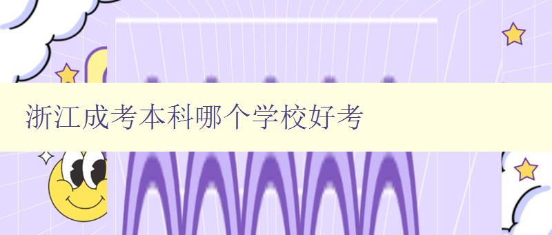 浙江成考本科哪個學校好考 浙江本科成考報考指南 浙江成考本科哪個學校好考 浙江本科成考報考指南