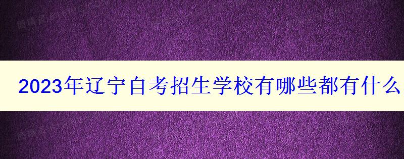 2023年遼寧自考招生學(xué)校有哪些都有什么院校
