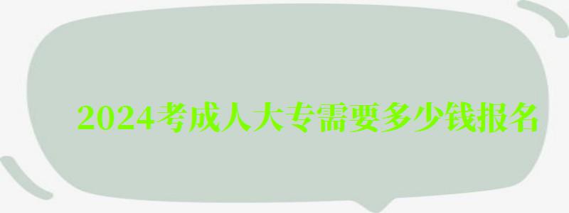 2024考成人大專需要多少錢報名 2024考成人大專需要多少錢報名 學費大概多少(圖1)