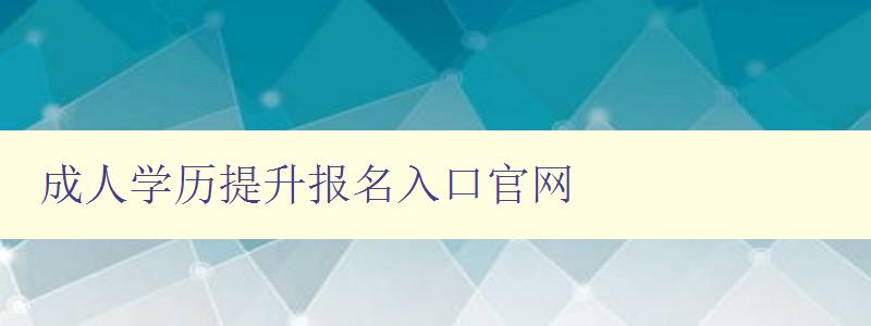 成人學(xué)歷提升報(bào)名入口官網(wǎng) 成人學(xué)歷提升報(bào)名入口官網(wǎng)