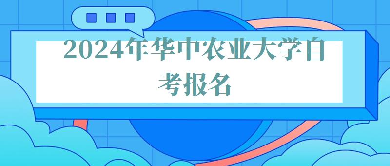 2024年華中農(nóng)業(yè)大學(xué)自考報(bào)名 2024年華中農(nóng)業(yè)大學(xué)自考報(bào)名