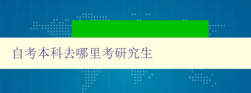 自考本科去哪里考研究生 自考本科去哪里考研究生