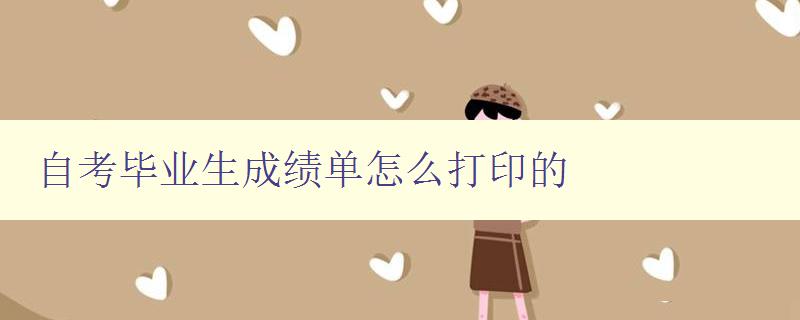 自考畢業(yè)生成績單怎么打印的 詳細教程 自考畢業(yè)生成績單怎么打印的 詳細教程