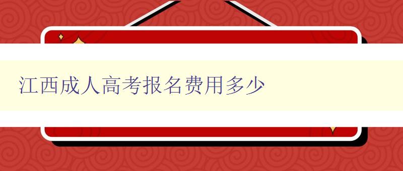 江西成人高考報名費用多少 江西成人高考報名費用多少