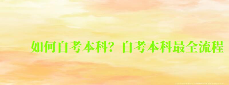 如何自考本科?自考本科最全流程 如何自考本科?自考本科最全流程 (圖1)