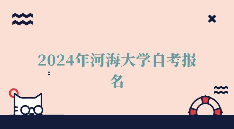 2024年河海大學自考報名 2024年河海大學自考報名